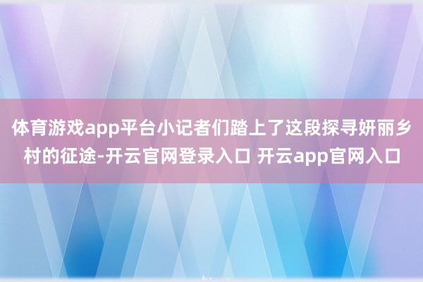体育游戏app平台小记者们踏上了这段探寻妍丽乡村的征途-开云官网登录入口 开云app官网入口