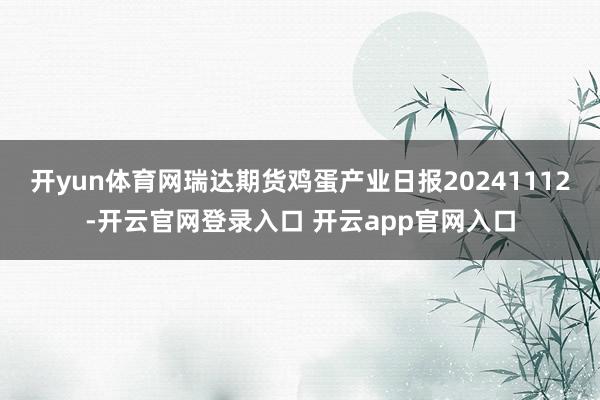 开yun体育网瑞达期货鸡蛋产业日报20241112-开云官网登录入口 开云app官网入口