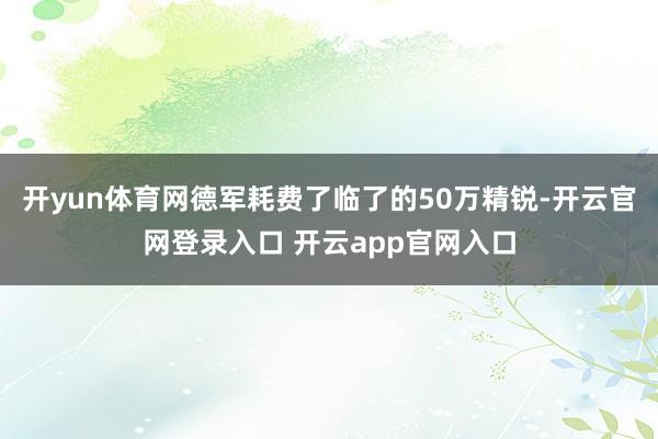 开yun体育网德军耗费了临了的50万精锐-开云官网登录入口 开云app官网入口