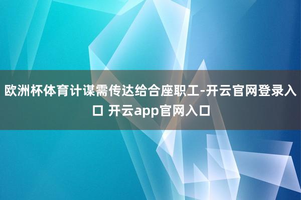 欧洲杯体育计谋需传达给合座职工-开云官网登录入口 开云app官网入口