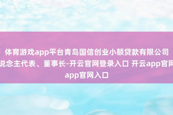体育游戏app平台青岛国信创业小额贷款有限公司法东说念主代表、董事长-开云官网登录入口 开云app官网入口