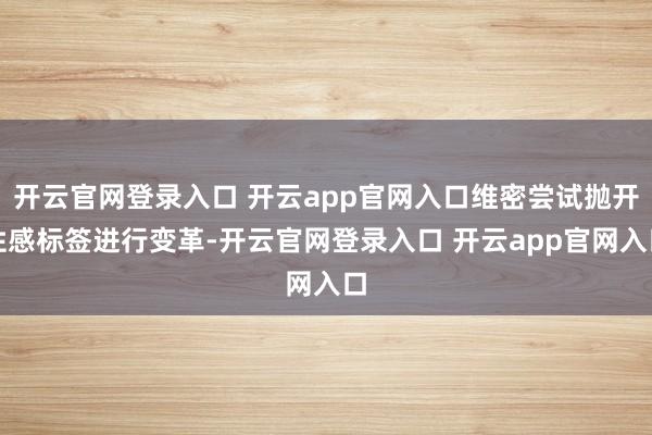 开云官网登录入口 开云app官网入口维密尝试抛开性感标签进行变革-开云官网登录入口 开云app官网入口